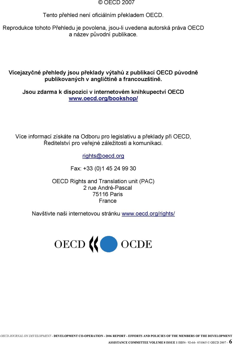 org/bookshop/ Více informací získáte na Odboru pro legislativu a překlady při OECD, Ředitelství pro veřejné záležitosti a komunikaci. rights@oecd.