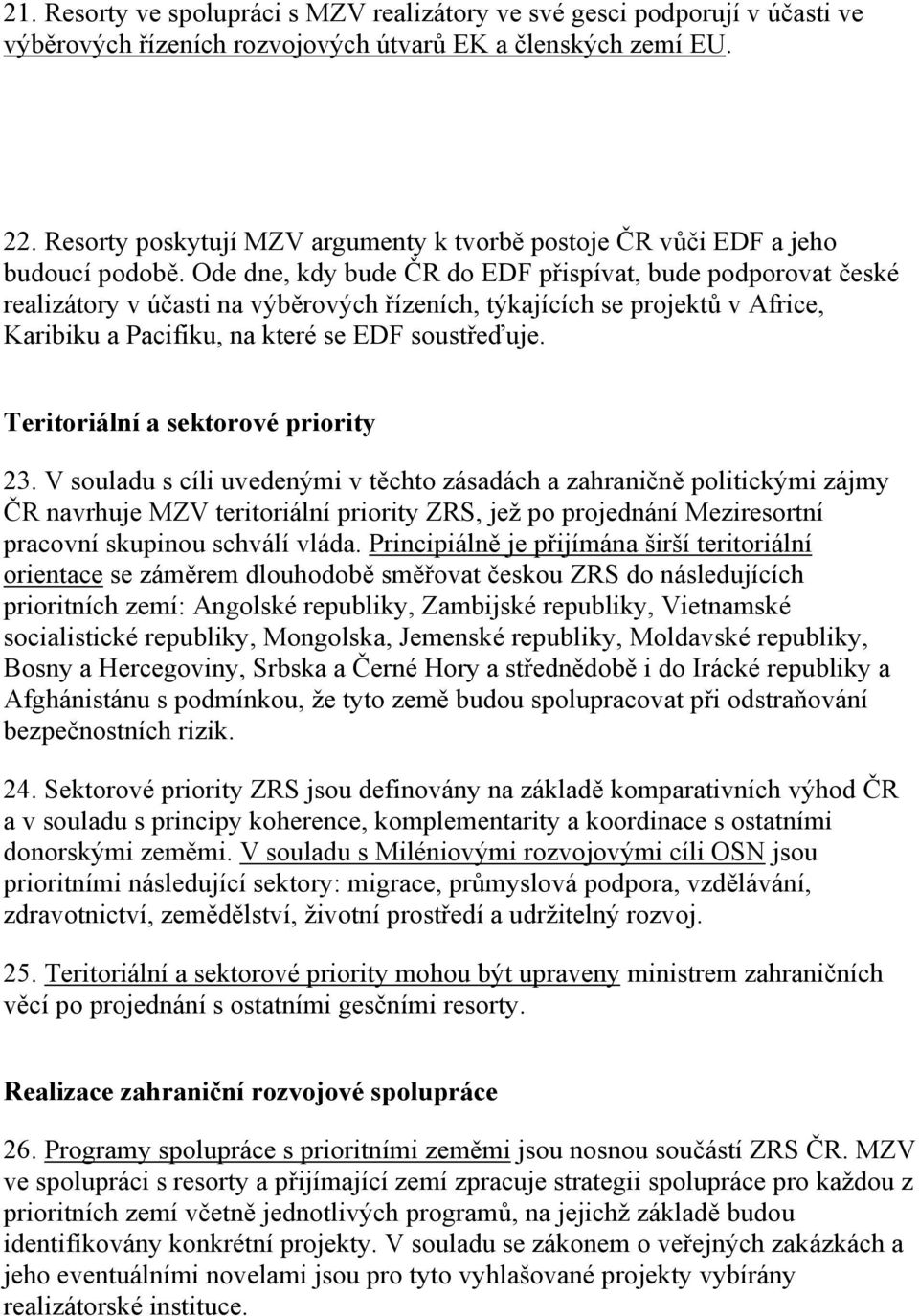 Ode dne, kdy bude ČR do EDF přispívat, bude podporovat české realizátory v účasti na výběrových řízeních, týkajících se projektů v Africe, Karibiku a Pacifiku, na které se EDF soustřeďuje.