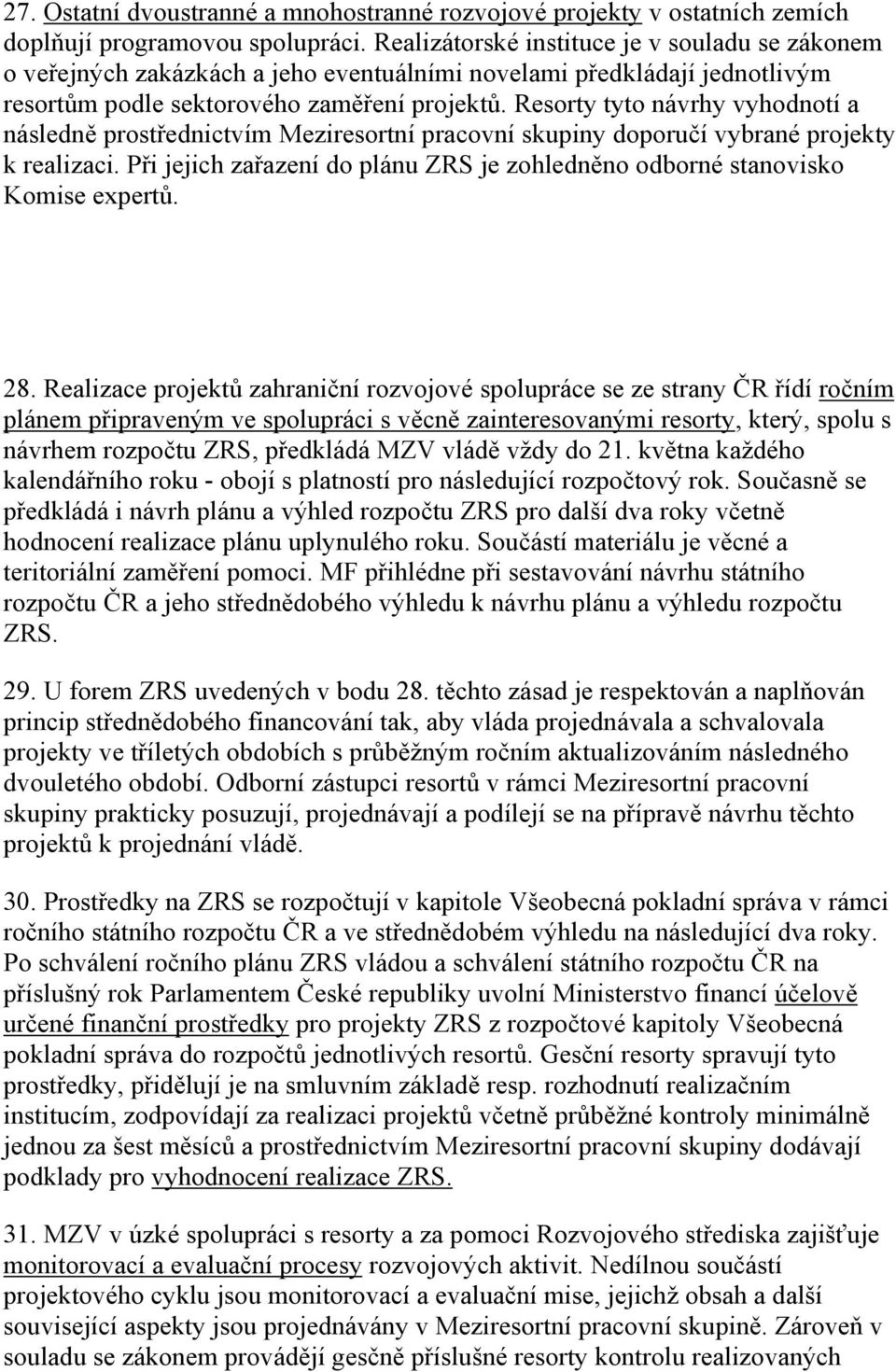 Resorty tyto návrhy vyhodnotí a následně prostřednictvím Meziresortní pracovní skupiny doporučí vybrané projekty k realizaci.