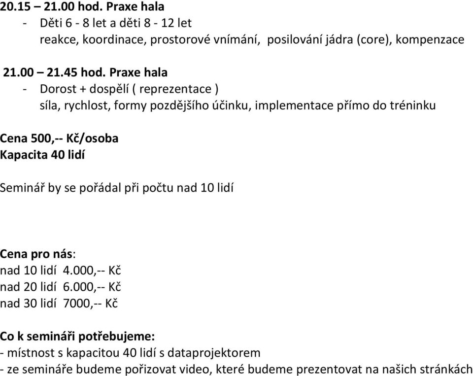 Praxe hala - Dorost + dospělí ( reprezentace ) síla, rychlost, formy pozdějšího účinku, implementace přímo do tréninku Cena 500,-- Kč/osoba Kapacita