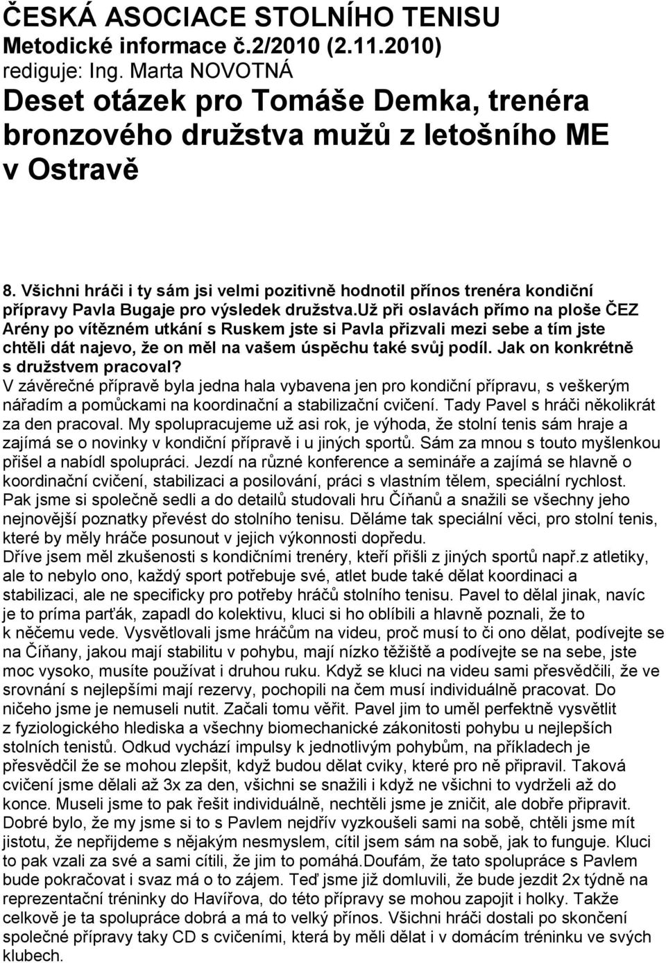 už při oslavách přímo na ploše ČEZ Arény po vítězném utkání s Ruskem jste si Pavla přizvali mezi sebe a tím jste chtěli dát najevo, že on měl na vašem úspěchu také svůj podíl.