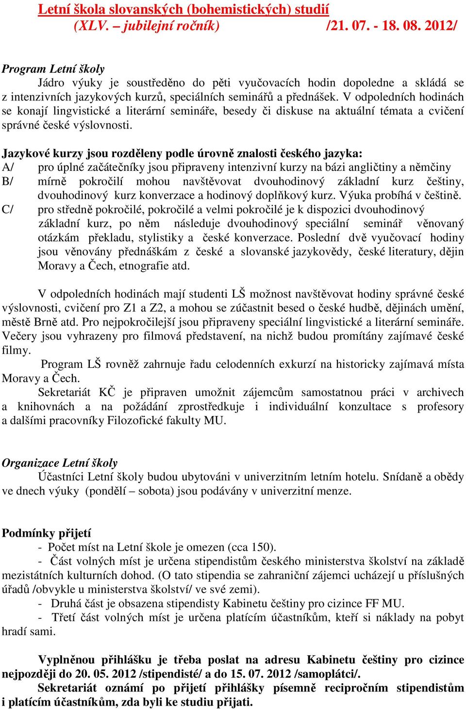 V odpoledních hodinách se konají lingvistické a literární semináře, besedy či diskuse na aktuální témata a cvičení správné české výslovnosti.