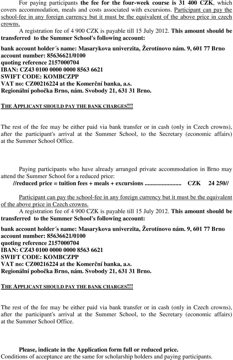This amount should be transferred to the Summer School's following account: bank account holder s name: Masarykova univerzita, Žerotínovo nám.