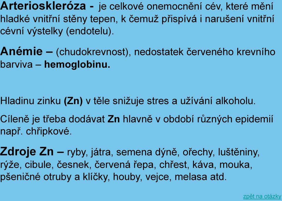 Hladinu zinku (Zn) v těle snižuje stres a užívání alkoholu. Cíleně je třeba dodávat Zn hlavně v období různých epidemií např.