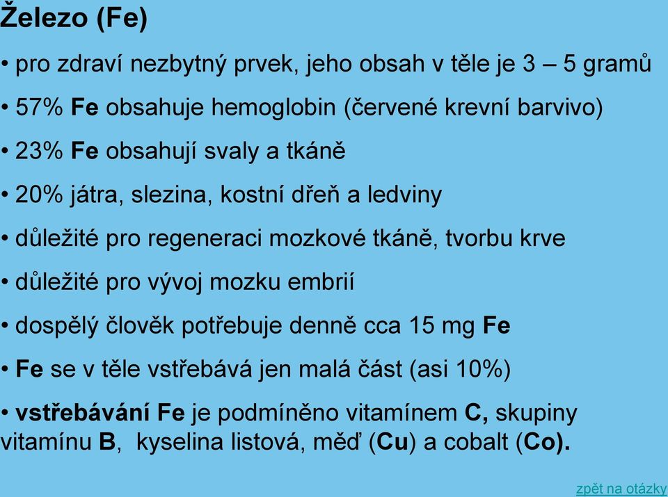 tkáně, tvorbu krve důležité pro vývoj mozku embrií dospělý člověk potřebuje denně cca 15 mg Fe Fe se v těle vstřebává