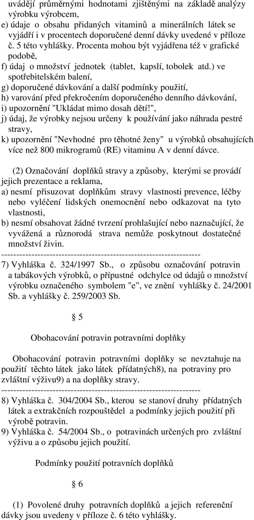 ) ve spotřebitelském balení, g) doporučené dávkování a další podmínky použití, h) varování před překročením doporučeného denního dávkování, i) upozornění "Ukládat mimo dosah dětí!