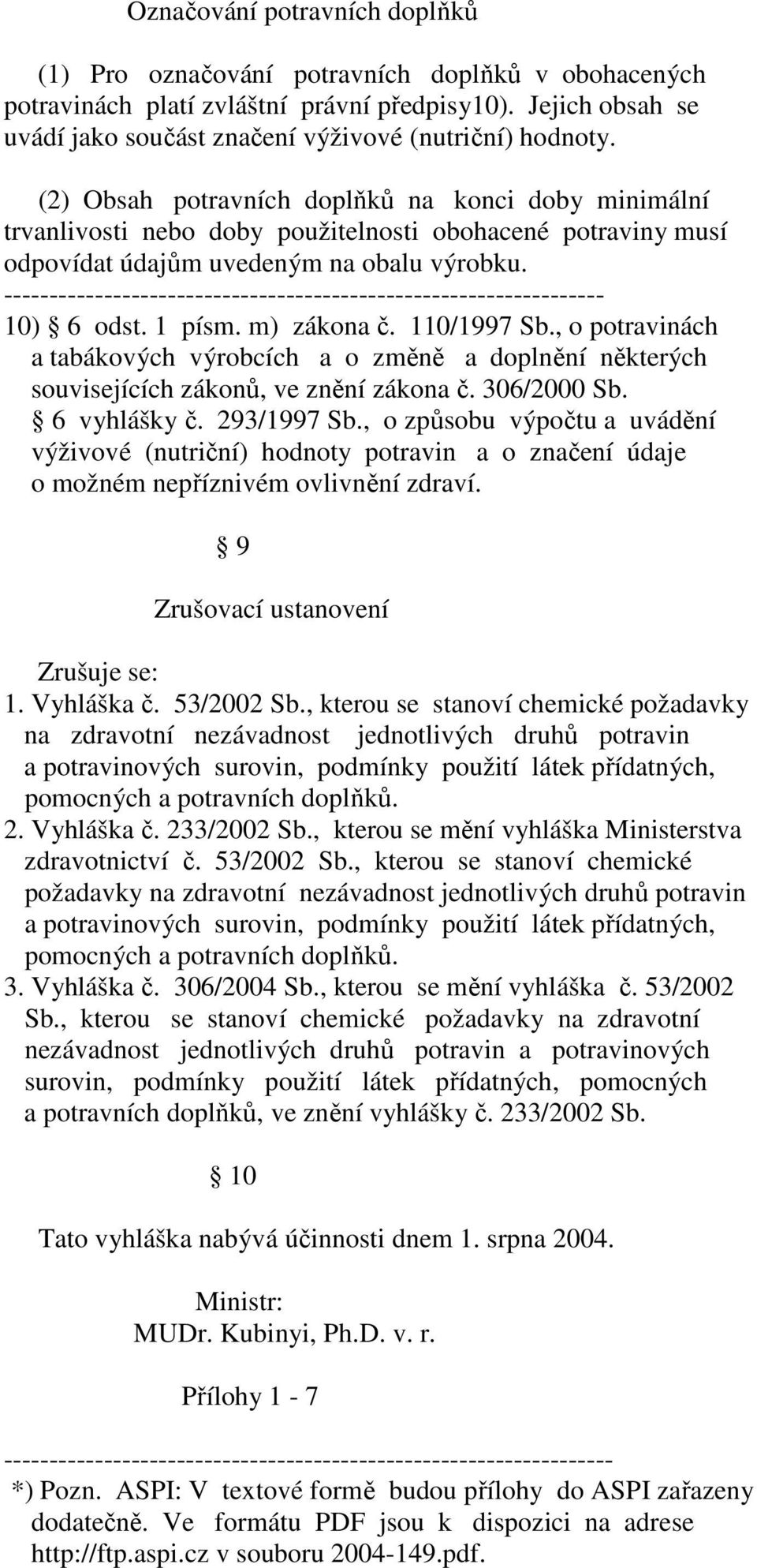 110/1997 Sb., o potravinách a tabákových výrobcích a o změně a doplnění některých souvisejících zákonů, ve znění zákona č. 306/2000 Sb. 6 vyhlášky č. 293/1997 Sb.