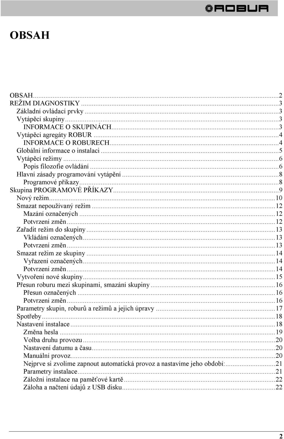 .. 10 Smazat nepoužívaný režim... 12 Mazání označených... 12 Potvrzení změn... 12 Zařadit režim do skupiny... 13 Vkládání označených... 13 Potvrzení změn... 13 Smazat režim ze skupiny.