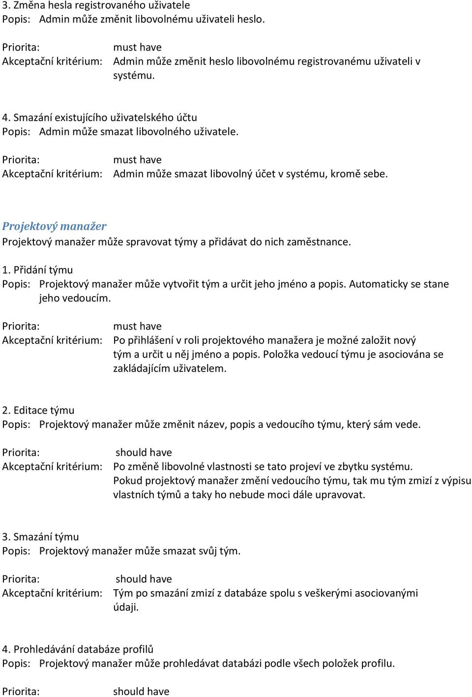 Projektový manažer Projektový manažer může spravovat týmy a přidávat do nich zaměstnance. 1. Přidání týmu Popis: Projektový manažer může vytvořit tým a určit jeho jméno a popis.