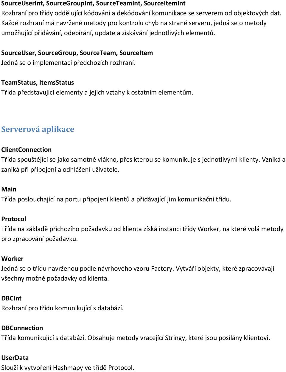 SourceUser, SourceGroup, SourceTeam, SourceItem Jedná se o implementaci předchozích rozhraní. TeamStatus, ItemsStatus Třída představující elementy a jejich vztahy k ostatním elementům.