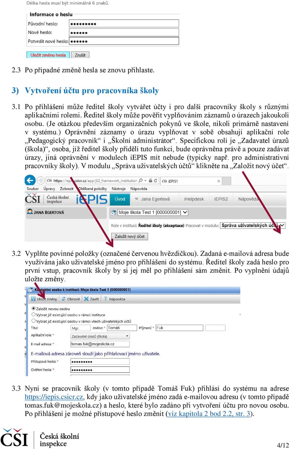 ) Oprávnění záznamy o úrazu vyplňovat v sobě obsahují aplikační role Pedagogický pracovník i Školní administrátor.