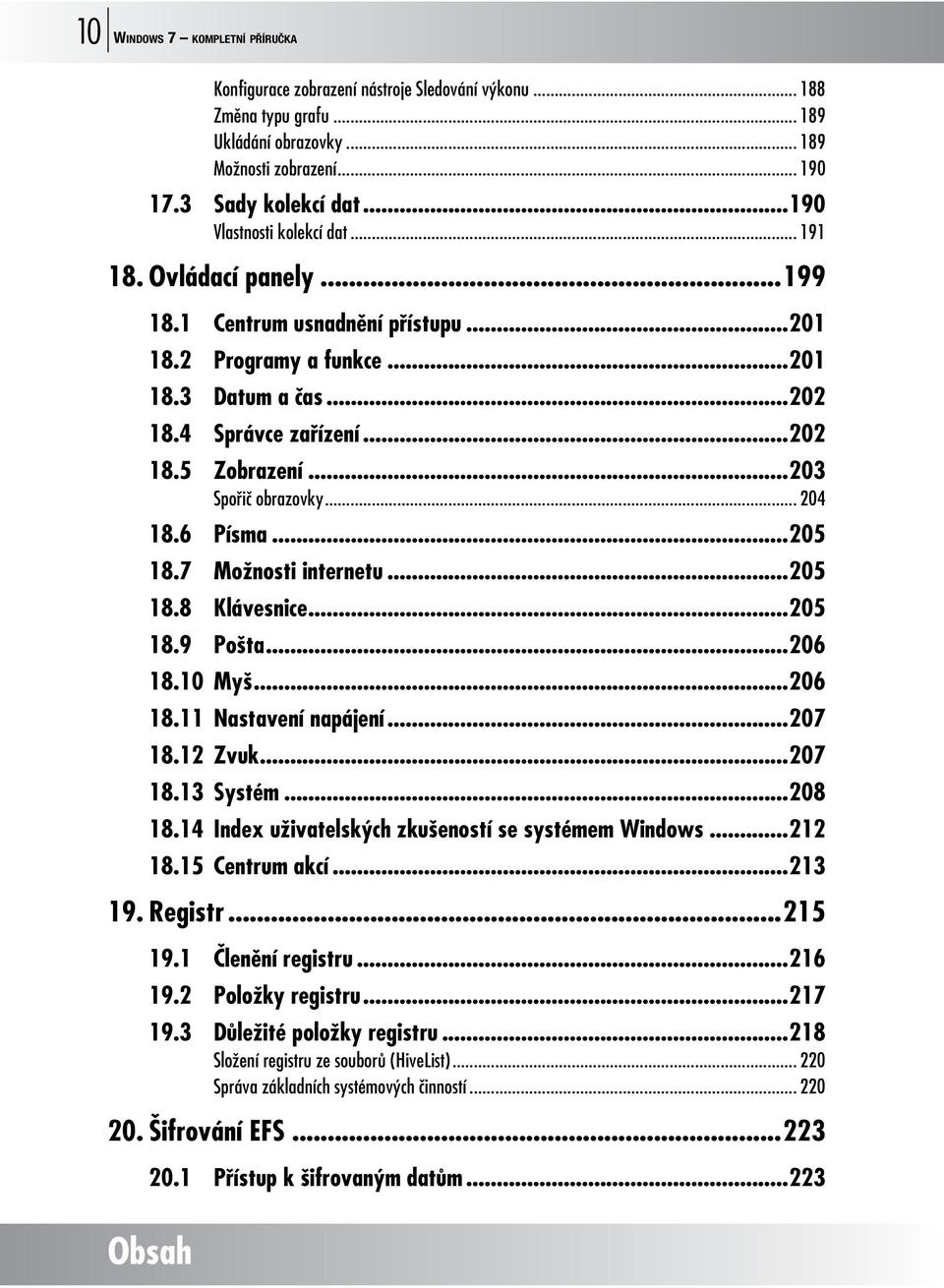 ..203 Spořič obrazovky... 204 18.6 Písma...205 18.7 Možnosti internetu...205 18.8 Klávesnice...205 18.9 Pošta...206 18.10 Myš...206 18.11 Nastavení napájení...207 18.12 Zvuk...207 18.13 Systém...208 18.