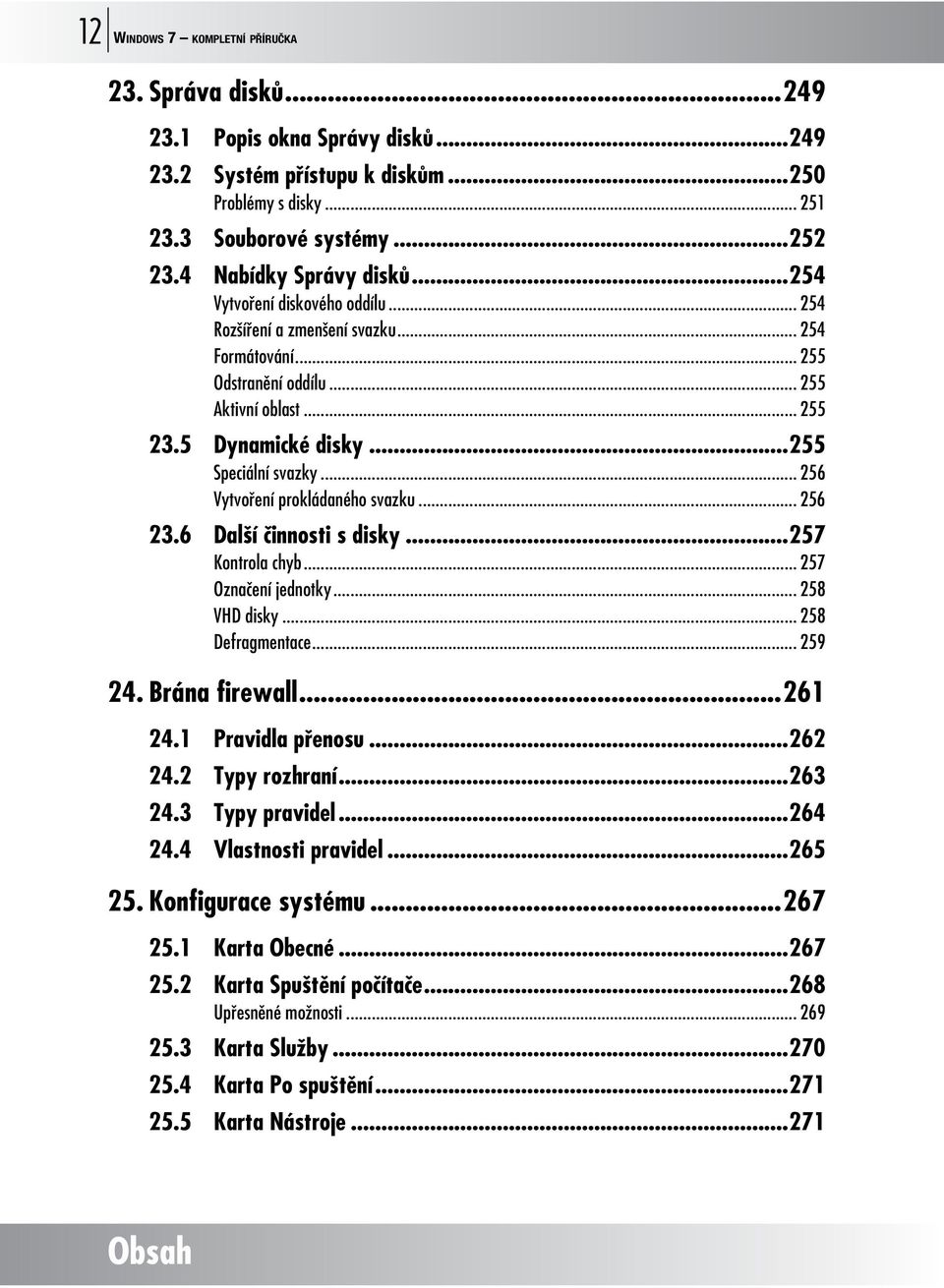 ..255 Speciální svazky... 256 Vytvoření prokládaného svazku... 256 23.6 Další činnosti s disky...257 Kontrola chyb... 257 Označení jednotky... 258 VHD disky... 258 Defragmentace... 259 24.