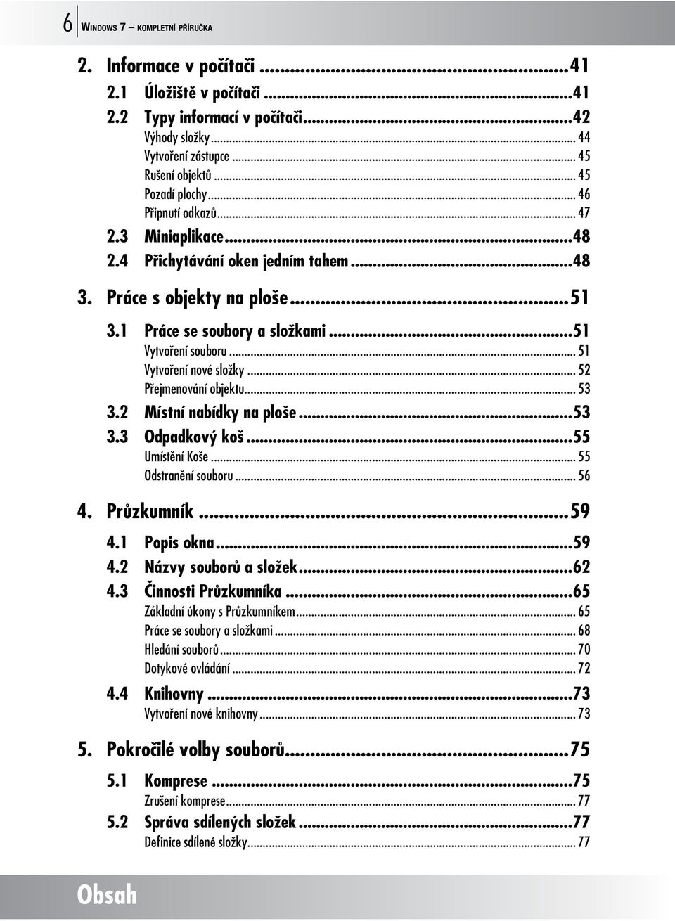 .. 51 Vytvoření nové složky... 52 Přejmenování objektu... 53 3.2 Místní nabídky na ploše...53 3.3 Odpadkový koš...55 Umístění Koše... 55 Odstranění souboru... 56 4. Průzkumník...59 4.1 Popis okna.