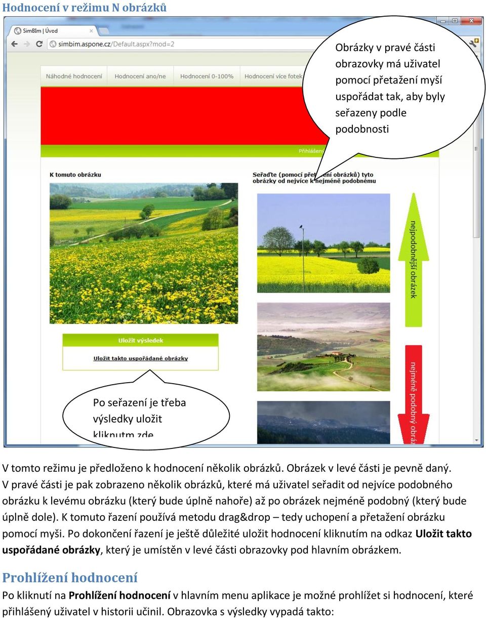 V pravé části je pak zobrazeno několik obrázků, které má uživatel seřadit od nejvíce podobného obrázku k levému obrázku (který bude úplně nahoře) až po obrázek nejméně podobný (který bude úplně dole).