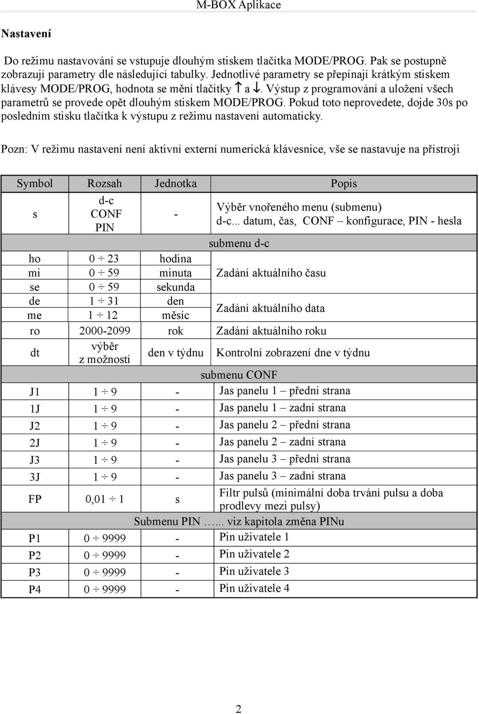 Pokud toto neprovedete, dojde 30s po posledním stisku tlačítka k výstupu z režimu nastavení automaticky.