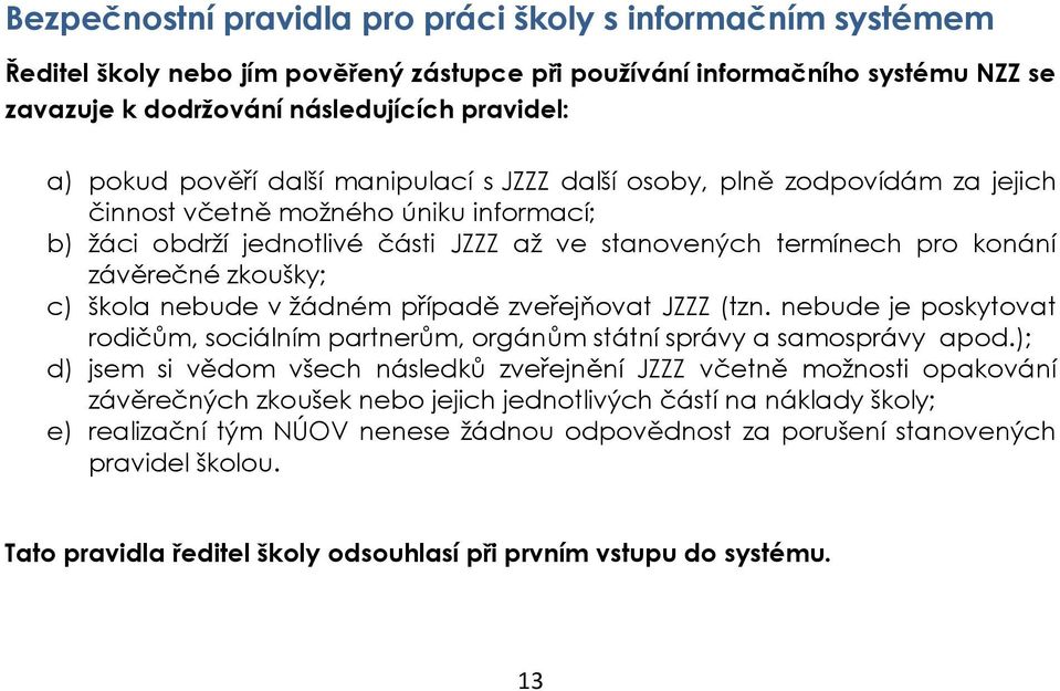 zkoušky; c) škola nebude v žádném případě zveřejňovat JZZZ (tzn. nebude je poskytovat rodičům, sociálním partnerům, orgánům státní správy a samosprávy apod.