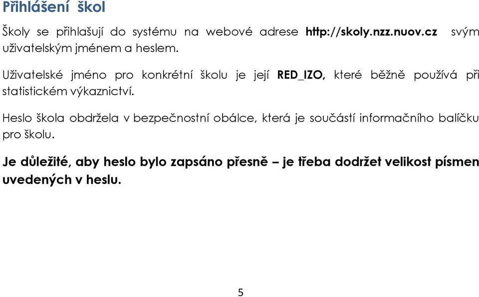 svým Uživatelské jméno pro konkrétní školu je její RED_IZO, které běžně používá při statistickém