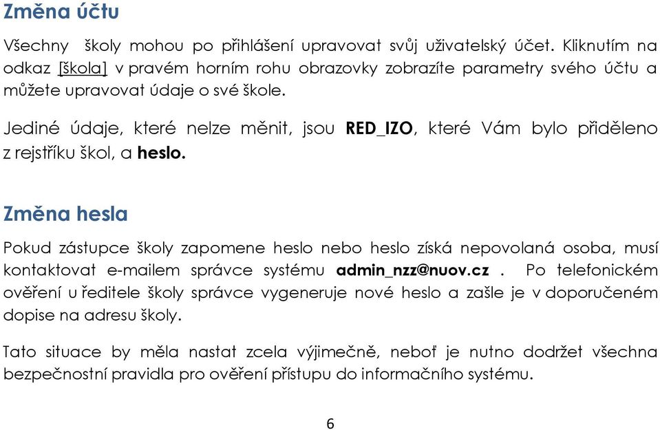 Jediné údaje, které nelze měnit, jsou RED_IZO, které Vám bylo přiděleno z rejstříku škol, a heslo.