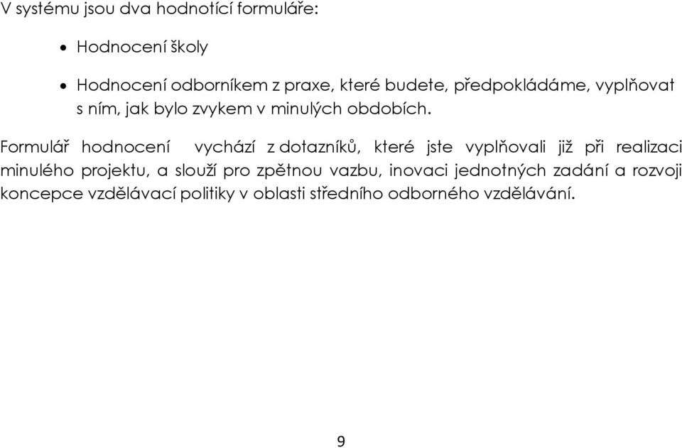 Formulář hodnocení vychází z dotazníků, které jste vyplňovali již při realizaci minulého projektu, a