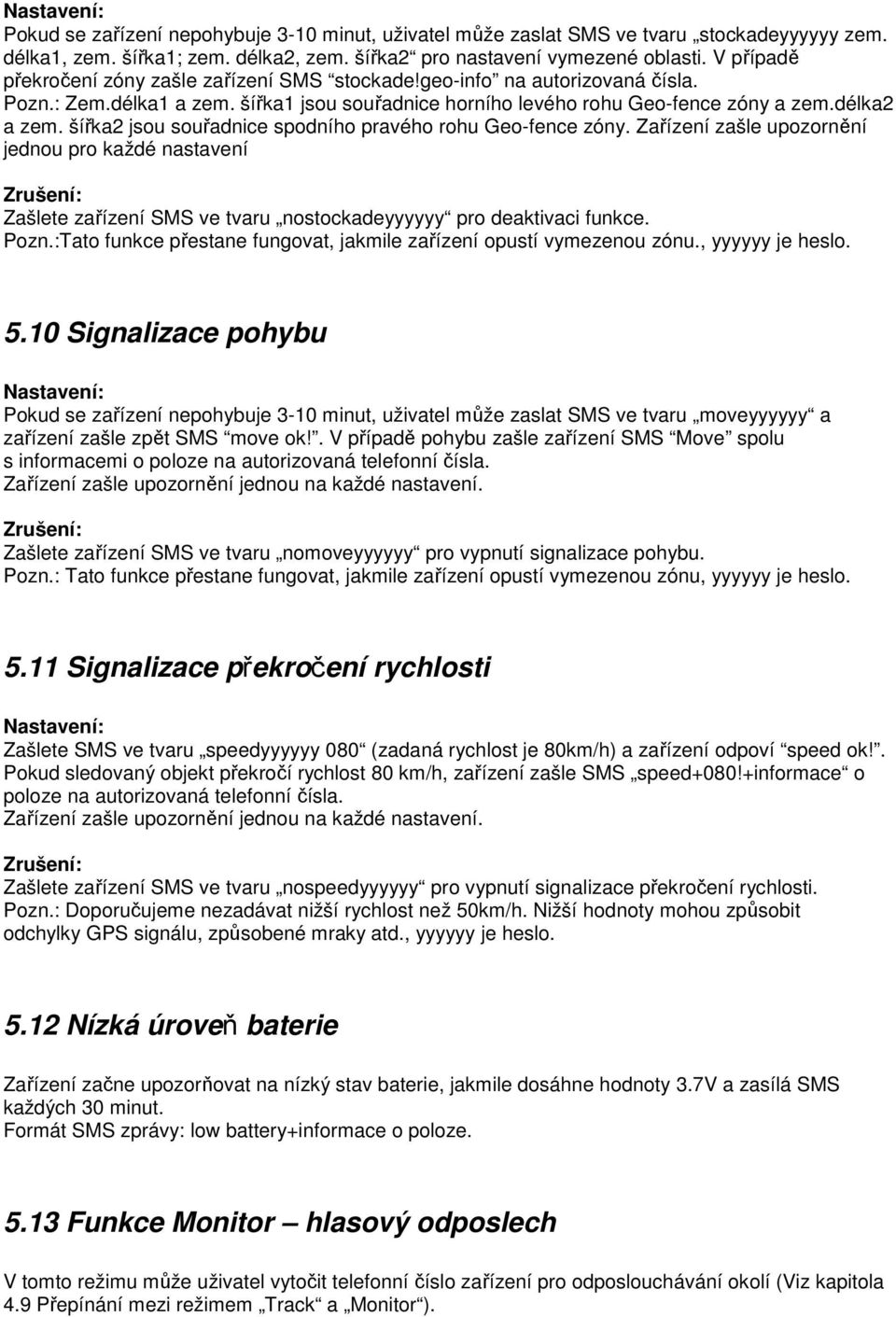 šířka2 jsou souřadnice spodního pravého rohu Geo-fence zóny. Zařízení zašle upozornění jednou pro každé nastavení Zrušení: Zašlete zařízení SMS ve tvaru nostockadeyyyyyy pro deaktivaci funkce. Pozn.