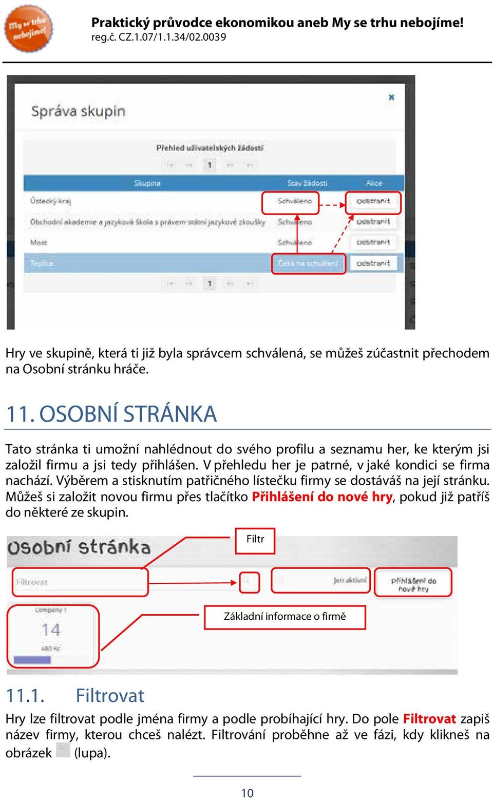 V přehledu her je patrné, v jaké kondici se firma nachází. Výběrem a stisknutím patřičného lístečku firmy se dostáváš na její stránku.