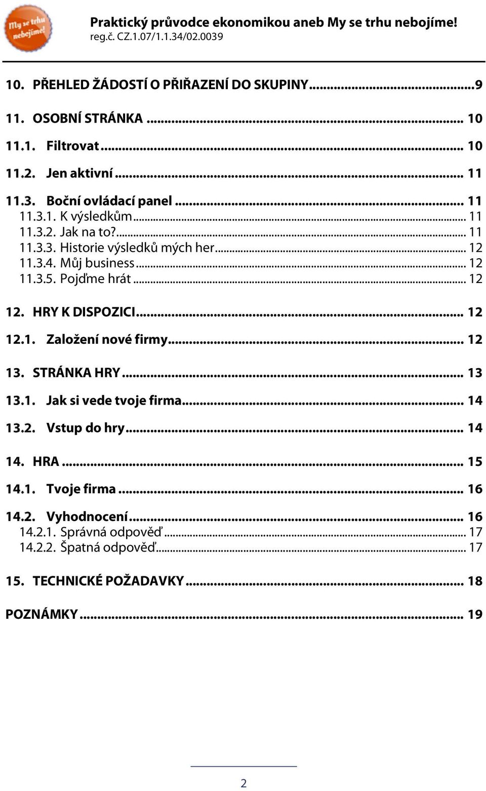 HRY K DISPOZICI... 12 12.1. Založení nové firmy... 12 13. STRÁNKA HRY... 13 Jak si vede tvoje firma... 14 Vstup do hry... 14 14. HRA.