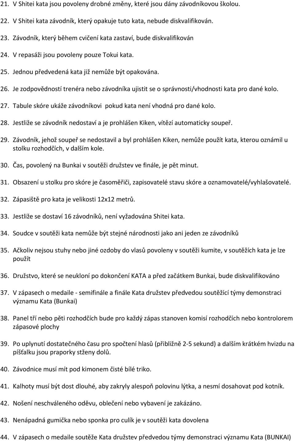 Je zodpovědností trenéra nebo závodníka ujistit se o správnosti/vhodnosti kata pro dané kolo. 27. Tabule skóre ukáže závodníkovi pokud kata není vhodná pro dané kolo. 28.