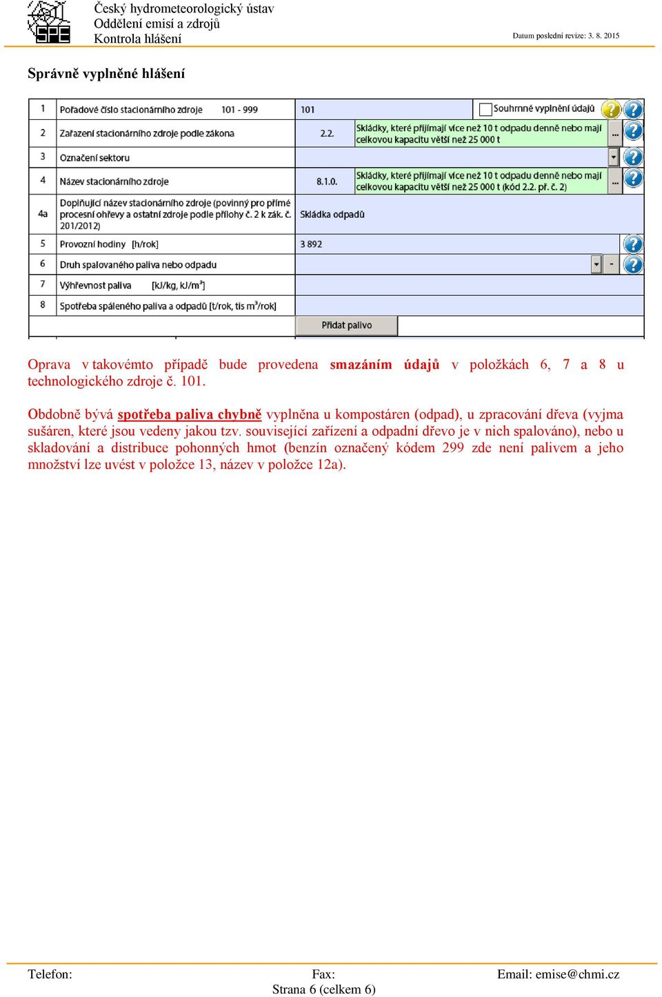 Obdobně bývá spotřeba paliva chybně vyplněna u kompostáren (odpad), u zpracování dřeva (vyjma sušáren, které jsou vedeny