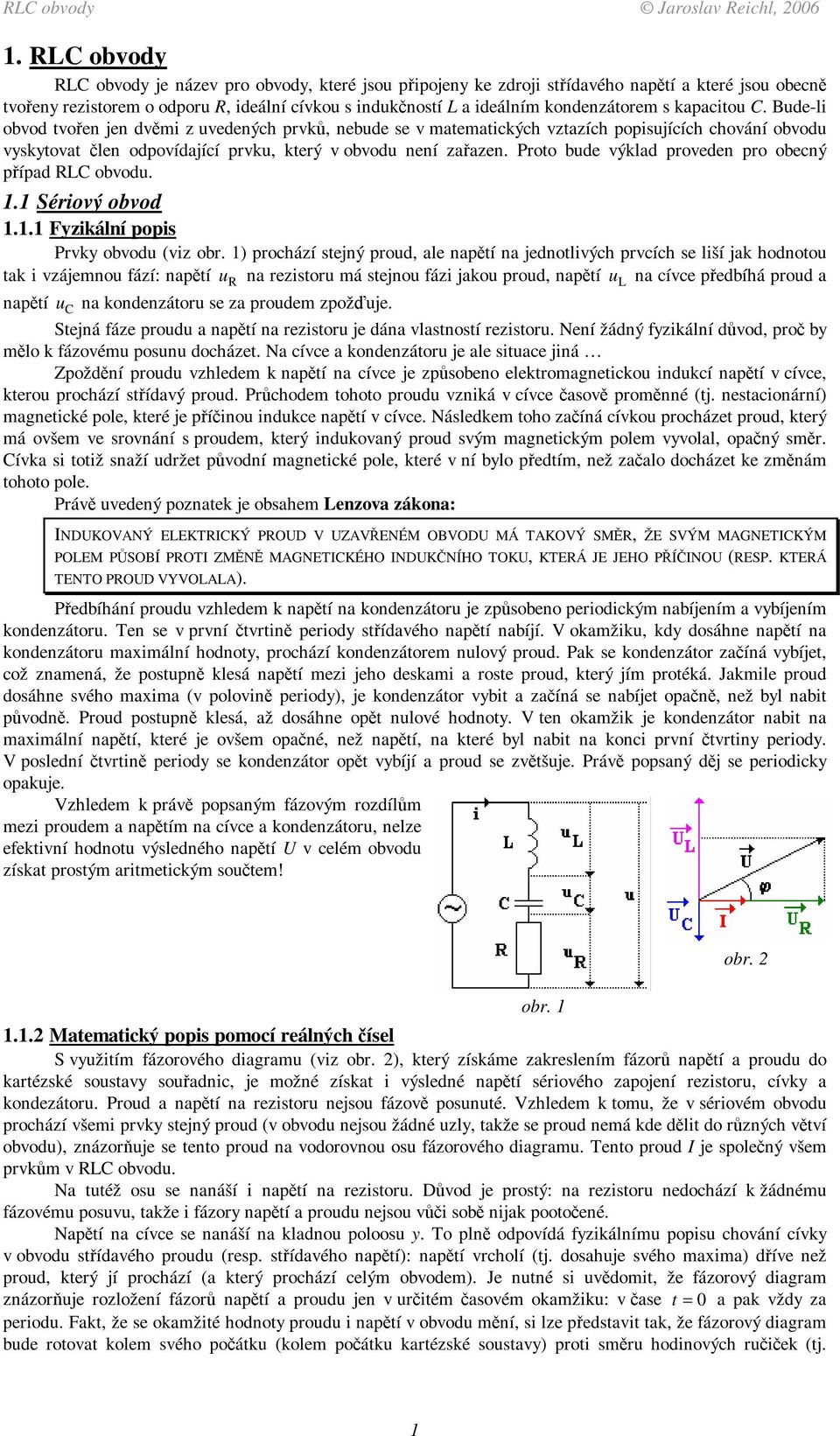 proveden pro obecný pípad obvodu Sériový obvod Fyzikální popis Prvky obvodu (viz obr ) prochází stený proud, ale naptí na ednotlivých prvcích se liší ak hodnotou tak i vzáenou fází: naptí u na