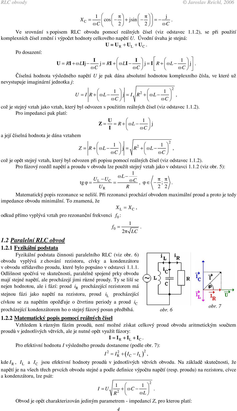 reálných ísel (viz odstavec ) Pro ipedanci pak platí: Z a eí íselná hodnota e dána vztahe Z, což e opt stený vztah, který byl odvozen pi popisu poocí reálných ísel (viz odstavec ) Pro fázový rozdíl