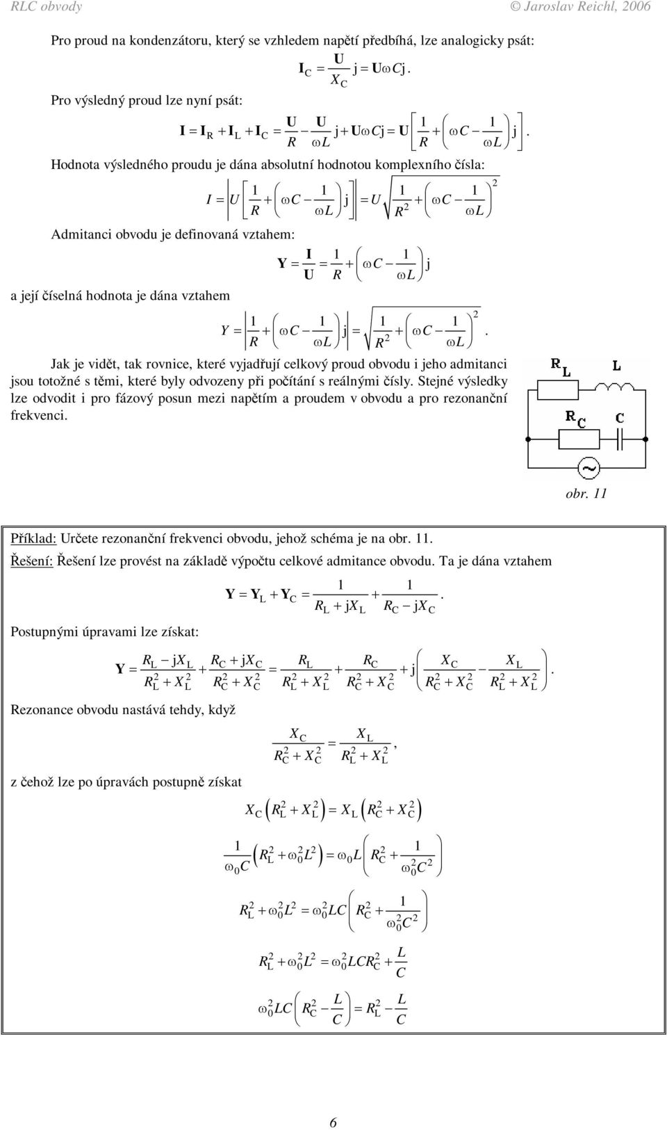 odvozeny pi poítání s reálnýi ísly Stené výsledky lze odvodit i pro fázový posun ezi naptí a proude v obvodu a pro rezonanní frekvenci obr Píklad: rete rezonanní frekvenci obvodu, ehož schéa e na obr