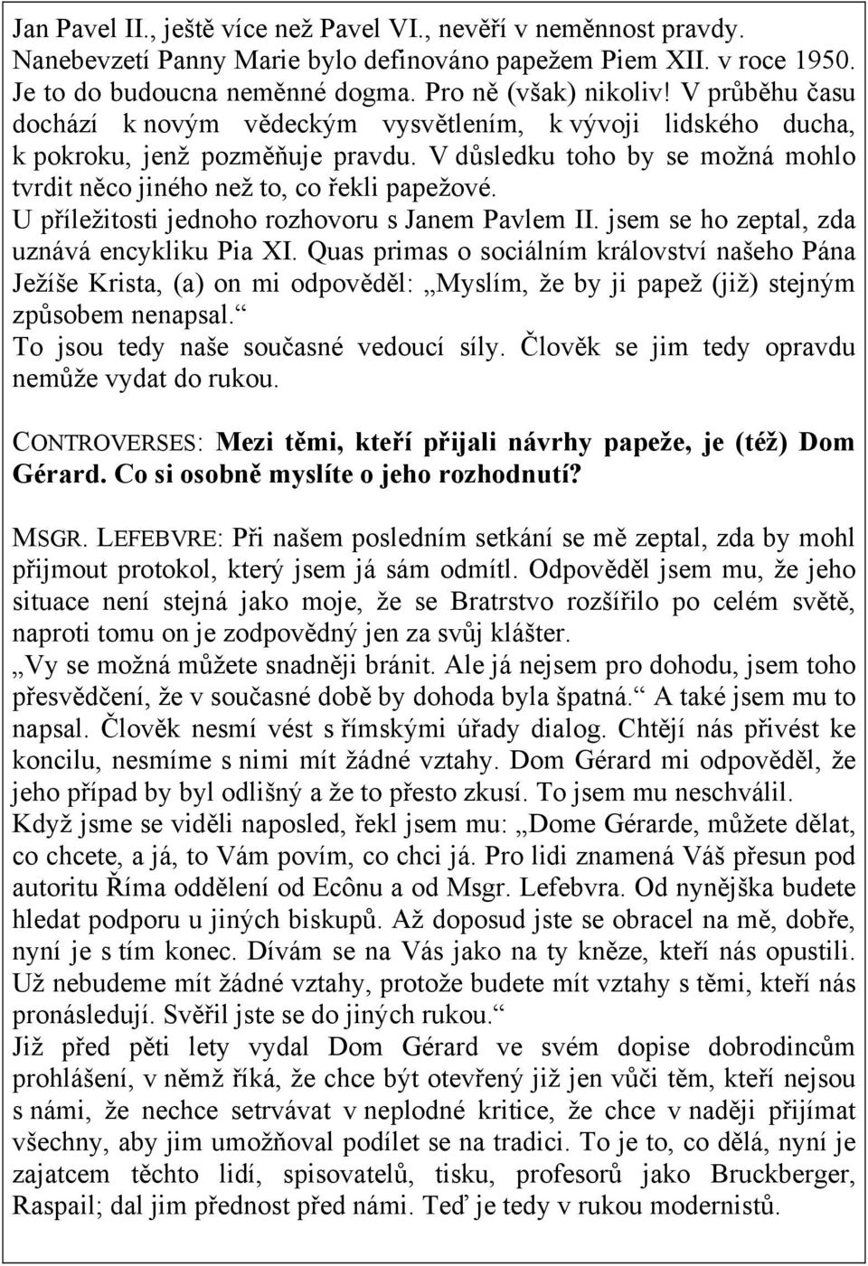 U příležitosti jednoho rozhovoru s Janem Pavlem II. jsem se ho zeptal, zda uznává encykliku Pia XI.