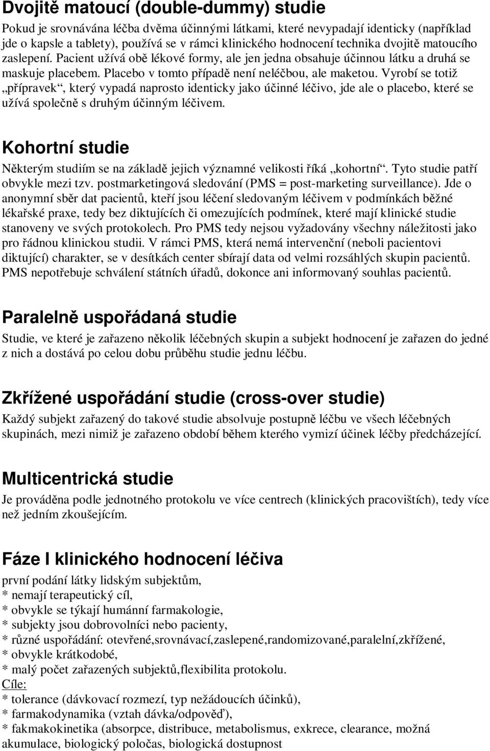 Vyrobí se totiž pípravek, který vypadá naprosto identicky jako úinné léivo, jde ale o placebo, které se užívá spolen s druhým úinným léivem.