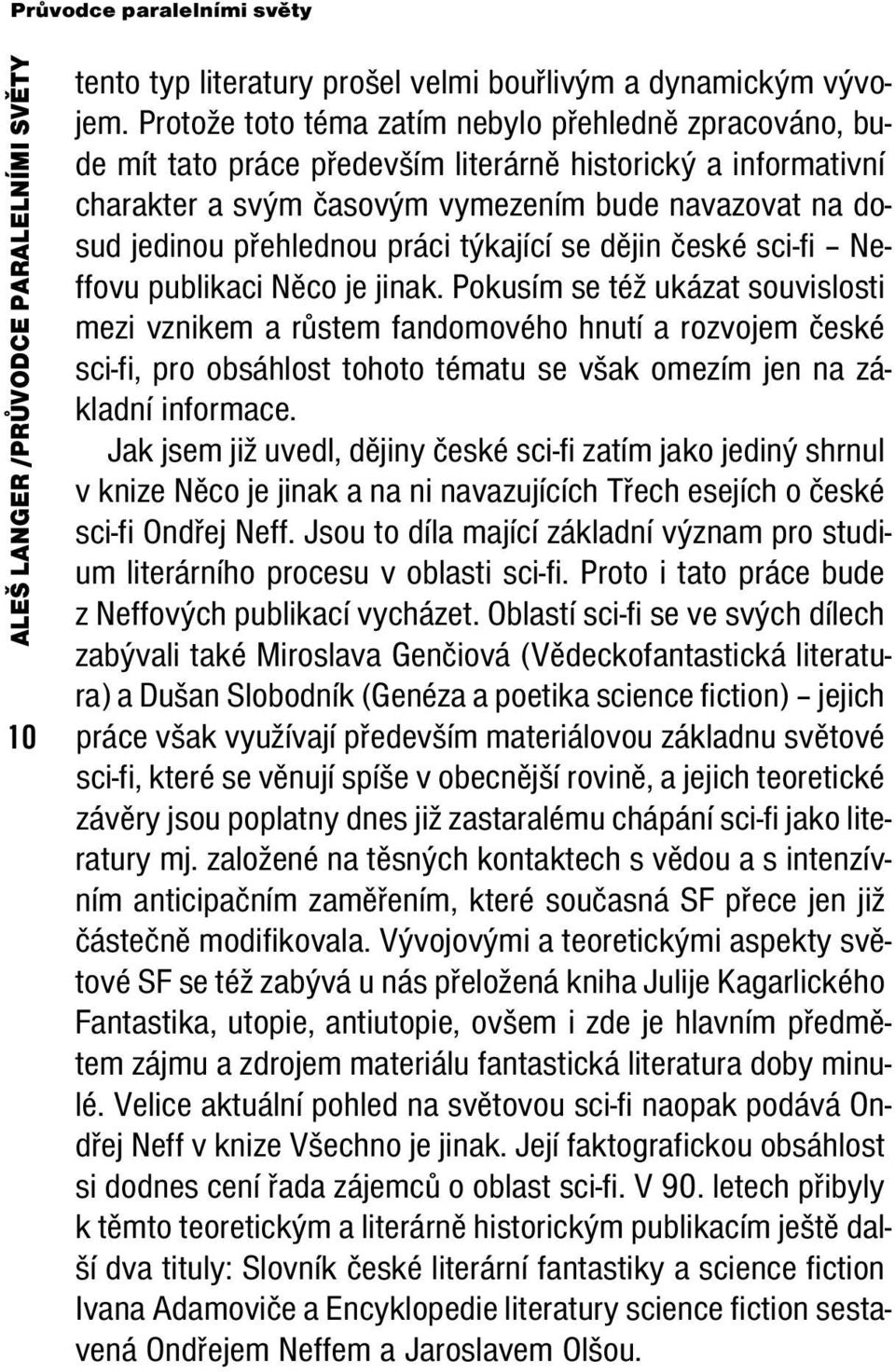 práci týkající se dějin české sci-fi Neffovu publikaci Něco je jinak.