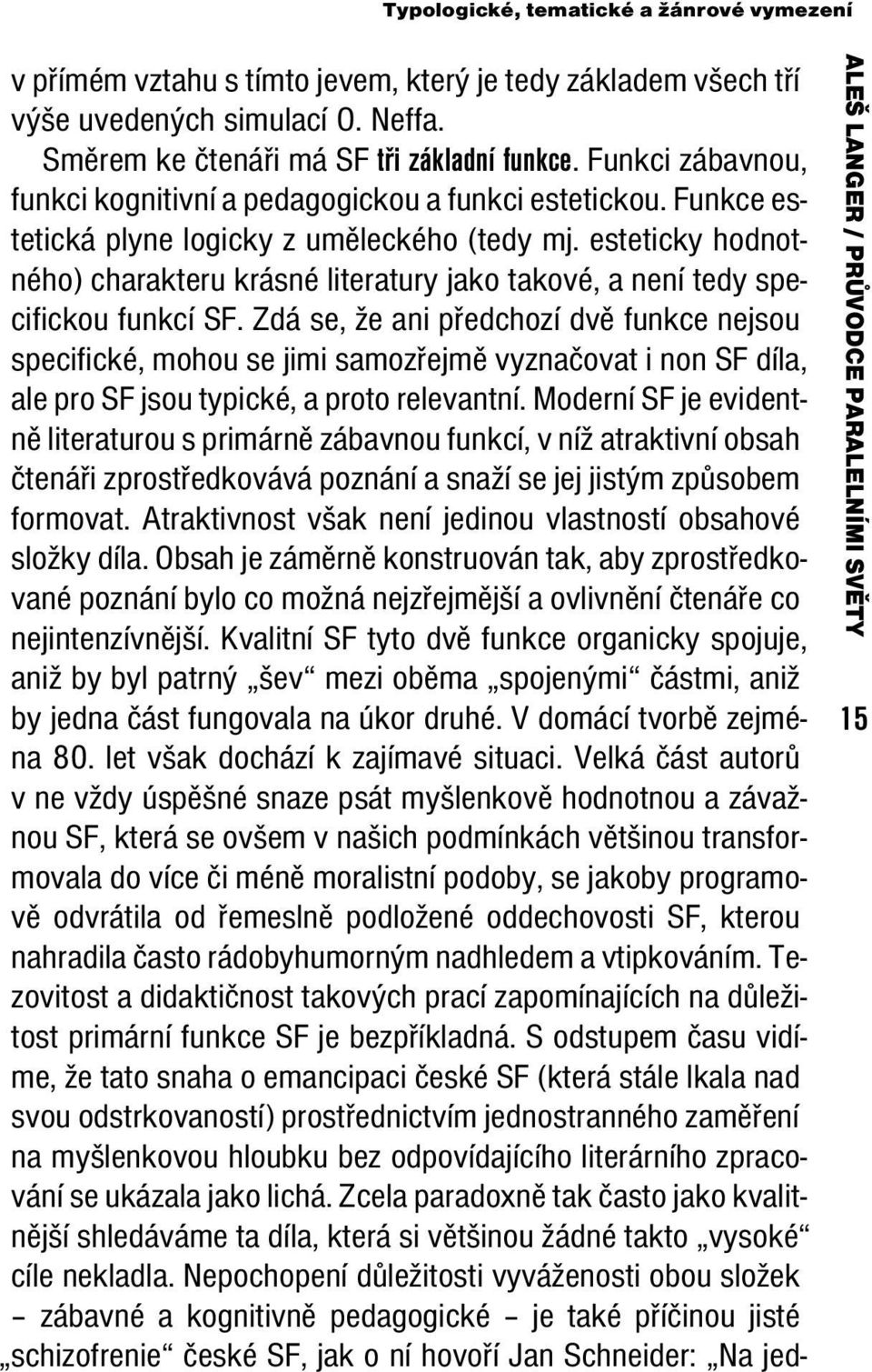 esteticky hodnotného) charakteru krásné literatury jako takové, a není tedy specifickou funkcí SF.