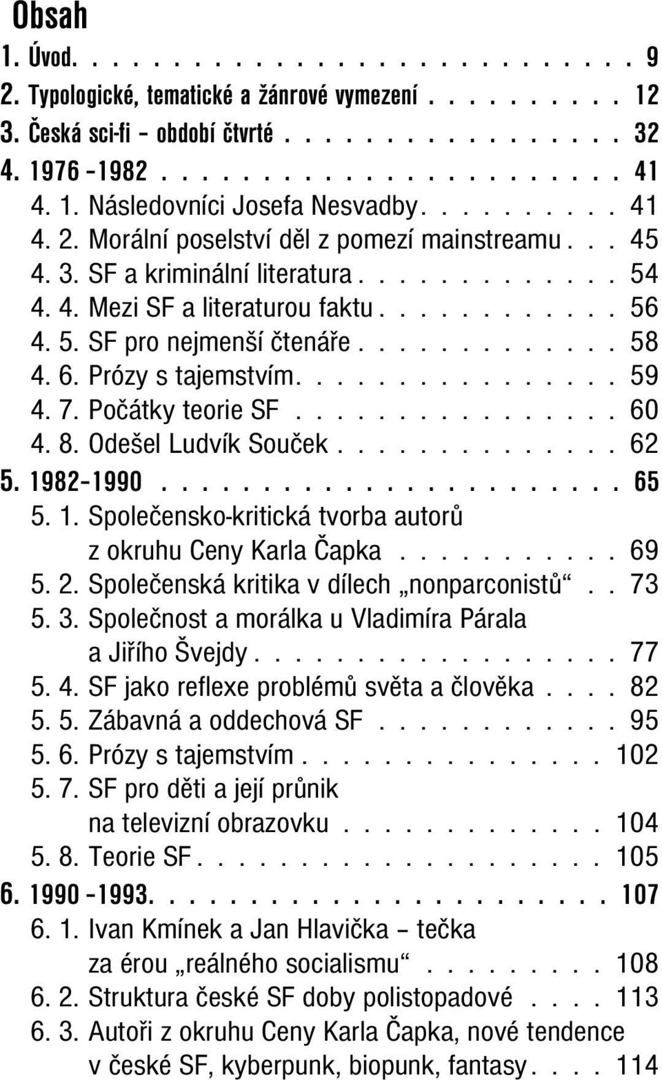 ............ 58 4. 6. Prózy s tajemstvím................ 59 4. 7. Počátky teorie SF................ 60 4. 8. Odešel Ludvík Souček.............. 62 5. 19