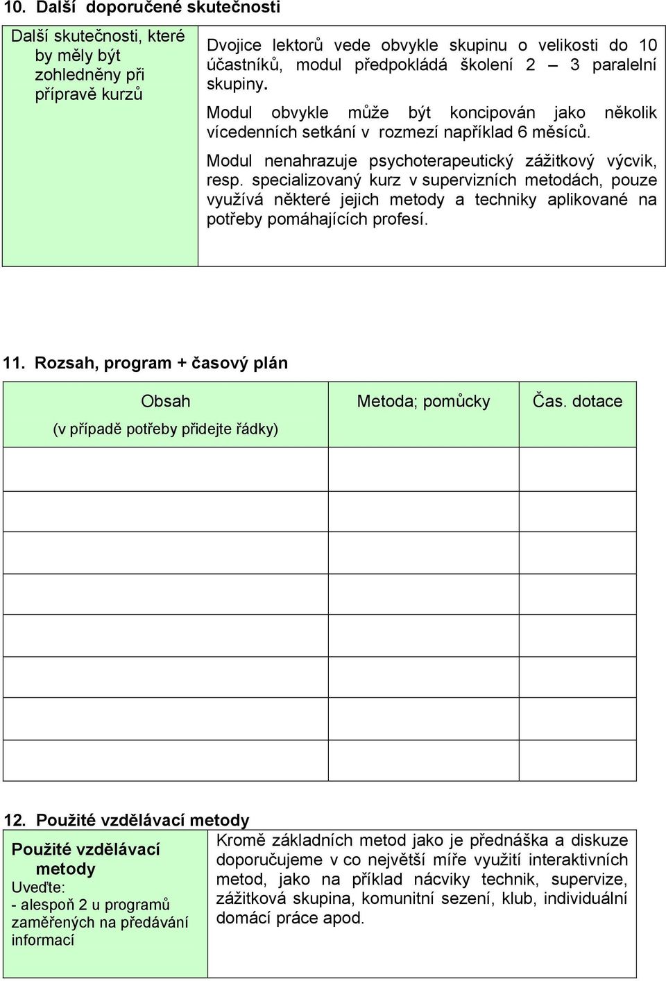 specializovaný kurz v supervizních metodách, pouze využívá některé jejich metody a techniky aplikované na potřeby pomáhajících profesí. 11.
