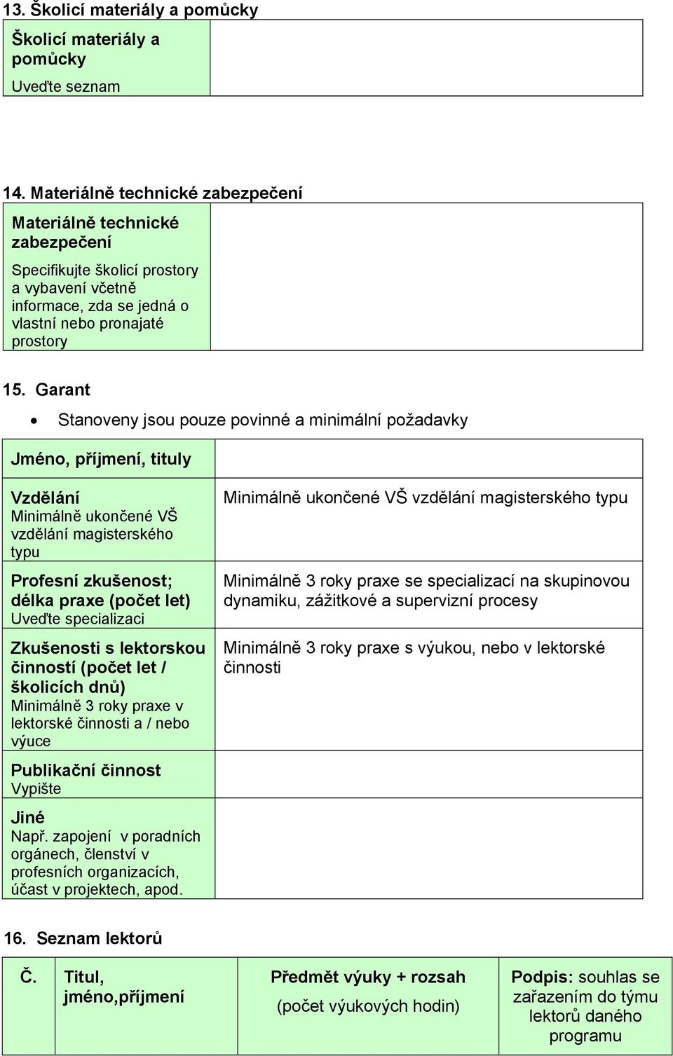 Garant Stanoveny jsou pouze povinné a minimální požadavky Jméno, příjmení, tituly Vzdělání Minimálně ukončené VŠ vzdělání magisterského typu Profesní zkušenost; délka praxe (počet let) Uveďte