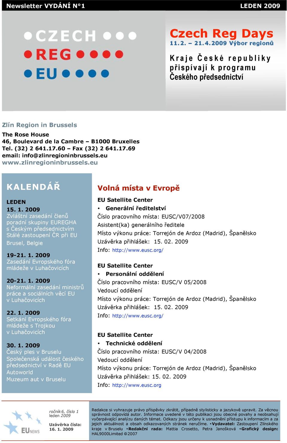17.69 mail: info@zlinrgioninbrussls.u KALENDÁ" LEDEN 15. 1. 2009 Zvlá(tní zasdání "ln$ poradní skupiny EUREGHA s &sk'm p#dsdnictvím Stálé zastoupní &R p#i EU Brusl, Blgi 19-21. 1. 2009 Zasdání Evropského fóra mlád v Luha"ovicích 20-21.