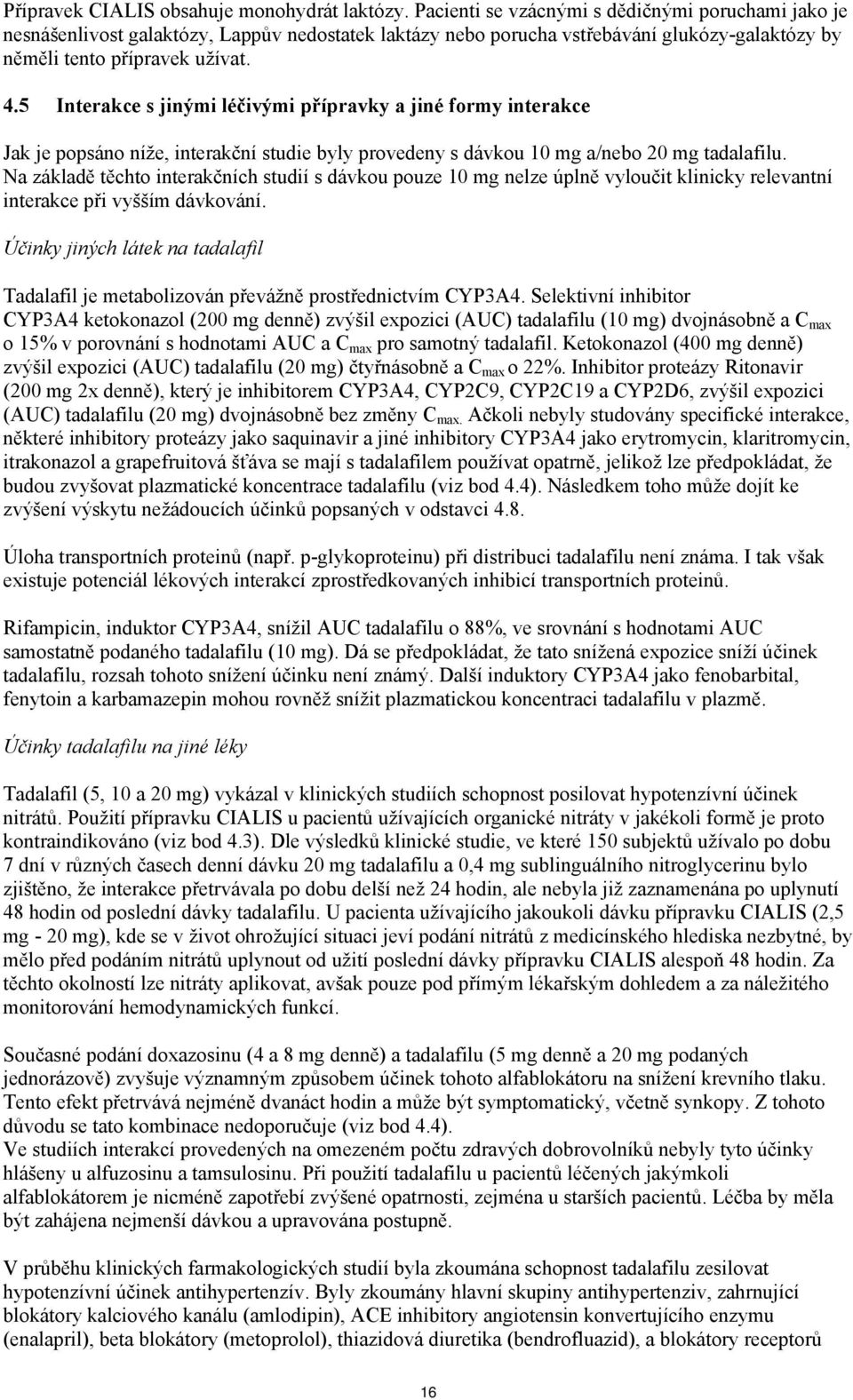 5 Interakce s jinými léčivými přípravky a jiné formy interakce Jak je popsáno níže, interakční studie byly provedeny s dávkou 10 mg a/nebo 20 mg tadalafilu.