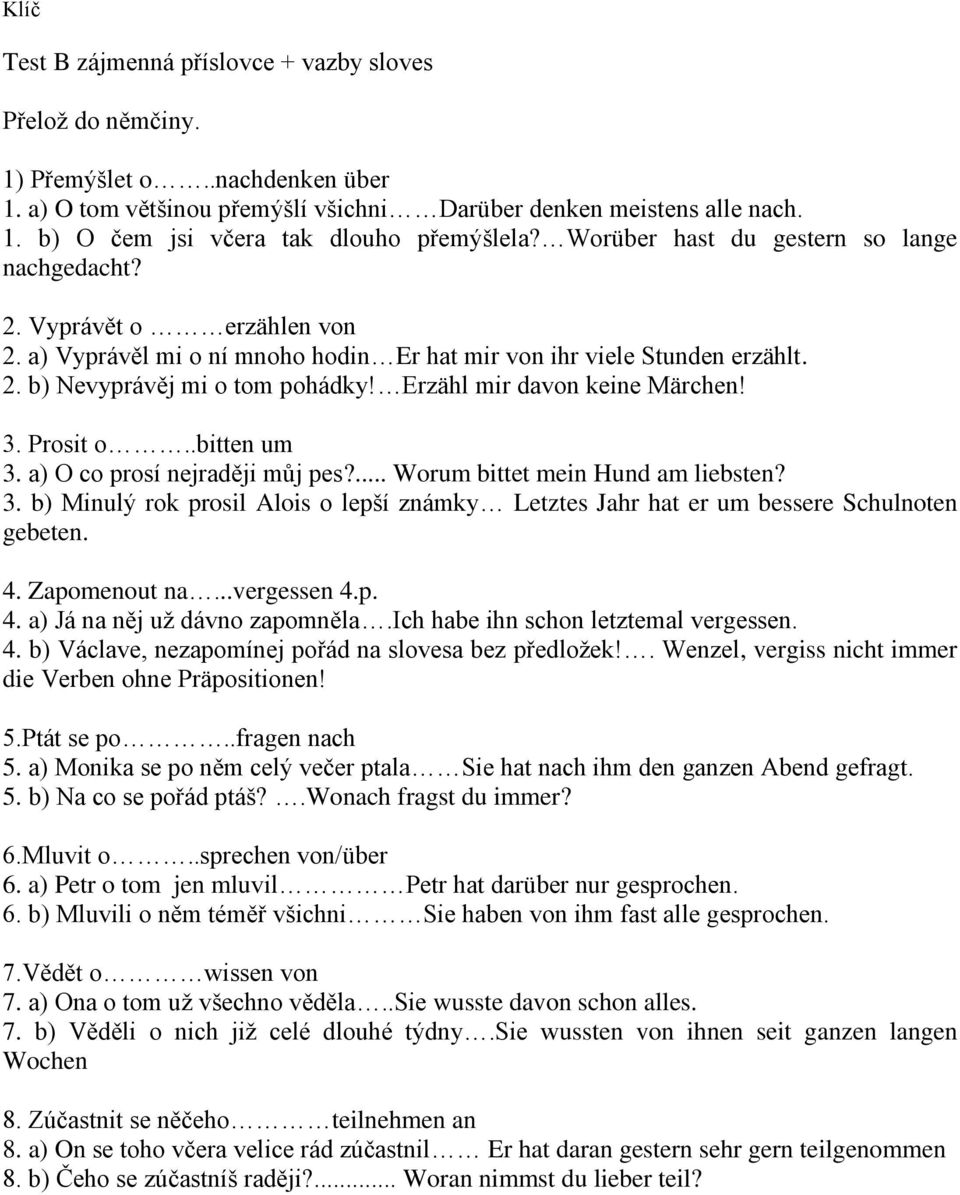 Erzähl mir davon keine Märchen! 3. Prosit o..bitten um 3. a) O co prosí nejraději můj pes?... Worum bittet mein Hund am liebsten? 3. b) Minulý rok prosil Alois o lepší známky Letztes Jahr hat er um bessere Schulnoten gebeten.