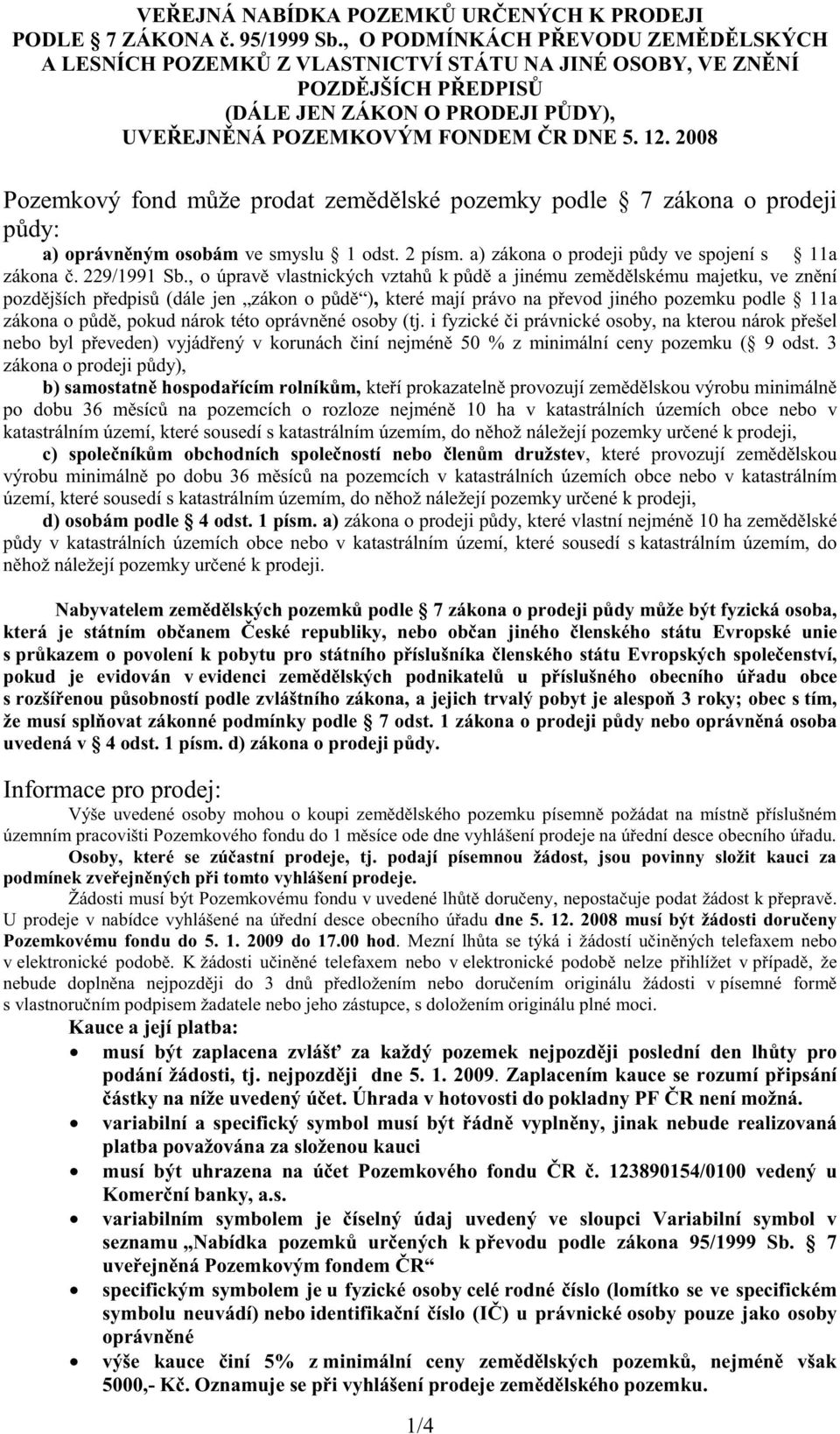 2008 Pozemkový fond m že prodat zem d lské pozemky podle 7 zákona o prodeji p dy: a) oprávn ným osobám ve smyslu 1 odst. 2 písm. a) zákona o prodeji p dy ve spojení s 11a zákona. 229/1991 Sb.