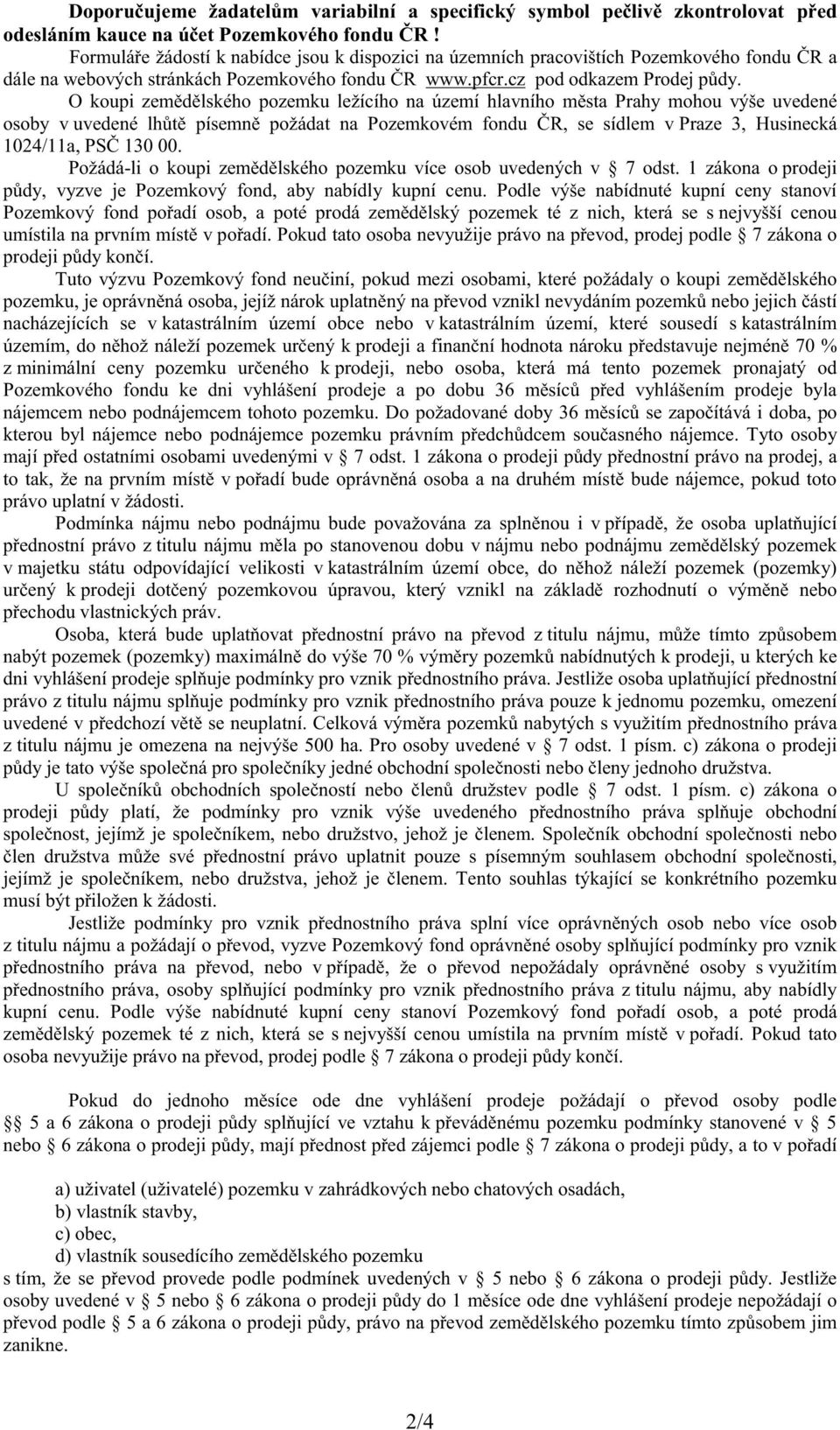 O koupi zem d lského pozemku ležícího na území hlavního m sta Prahy mohou výše uvedené osoby v uvedené lh t písemn požádat na Pozemkovém fondu R, se sídlem v Praze 3, Husinecká 1024/11a, PS 130 00.