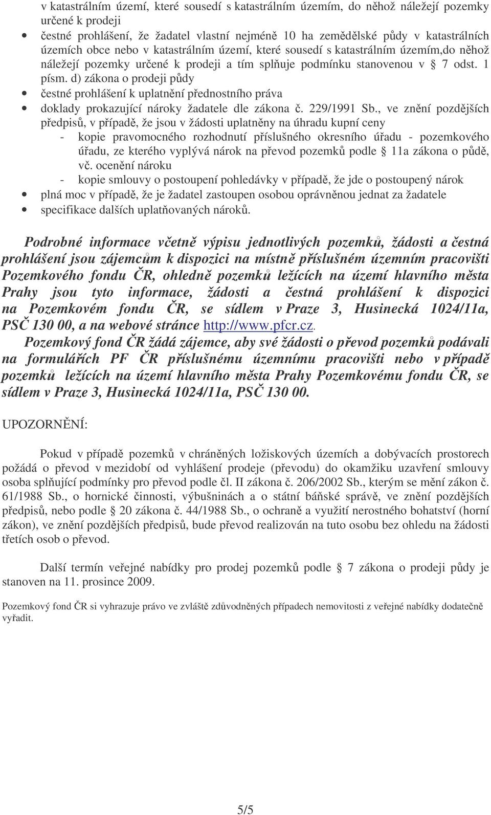 d) zákona o prodeji pdy Podrobné informace vetn výpisu jednotlivých pozemk, žádosti a estná prohlášení jsou zájemcm k dispozici na místn píslušném územním pracovišti Pozemkového fondu R, ohledn