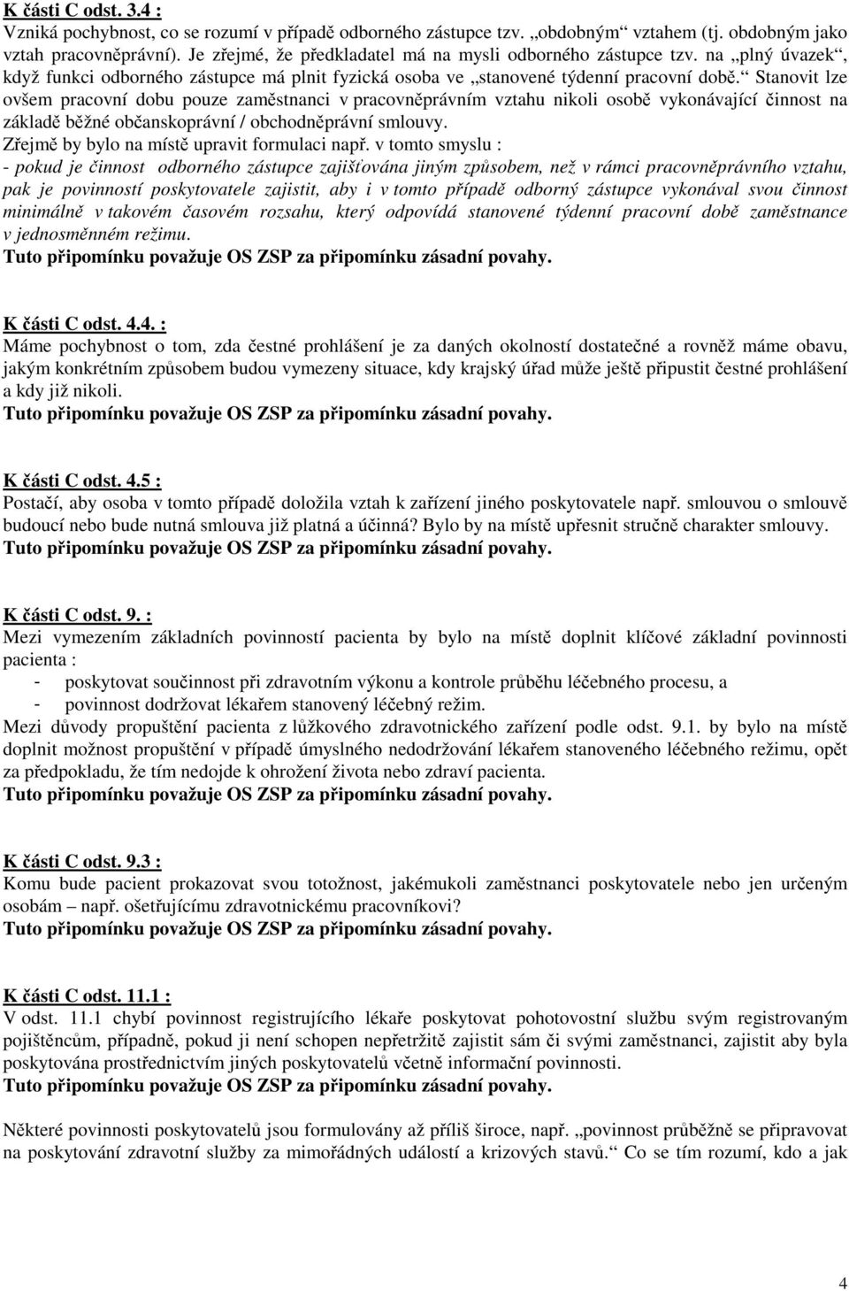 Stanovit lze ovšem pracovní dobu pouze zamstnanci v pracovnprávním vztahu nikoli osob vykonávající innost na základ bžné obanskoprávní / obchodnprávní smlouvy.