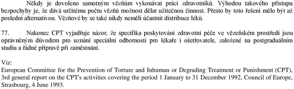 Nakonec CPT vyjadřuje názor, že specifika poskytování zdravotní péče ve vězeňském prostředí jsou oprávněným důvodem pro uznání speciální odbornosti pro lékaře i ošetřovatele, založené na