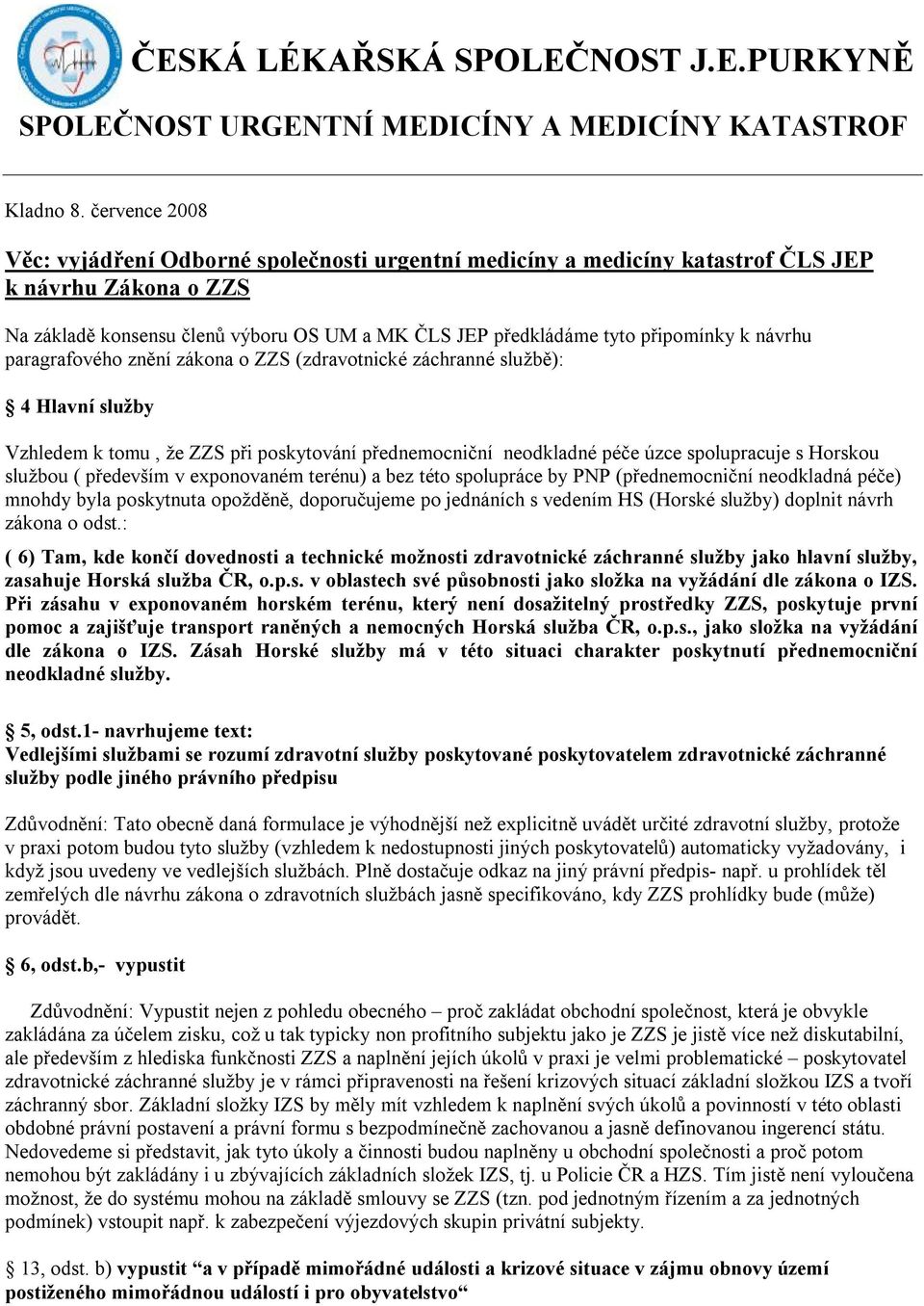 návrhu paragrafového znění zákona o ZZS (zdravotnické záchranné službě): 4 Hlavní služby Vzhledem k tomu, že ZZS při poskytování přednemocniční neodkladné péče úzce spolupracuje s Horskou službou (