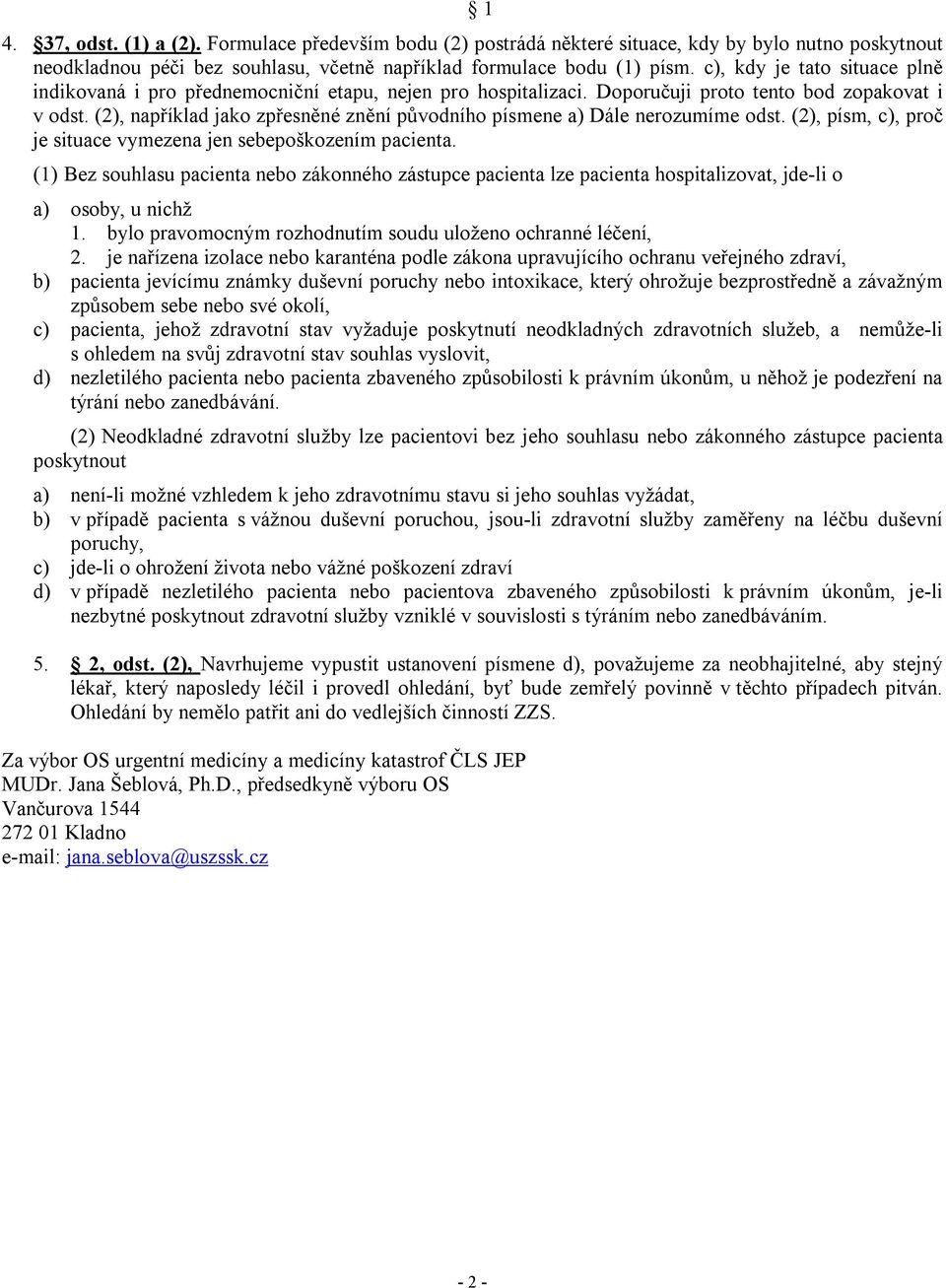 (2), například jako zpřesněné znění původního písmene a) Dále nerozumíme odst. (2), písm, c), proč je situace vymezena jen sebepoškozením pacienta.
