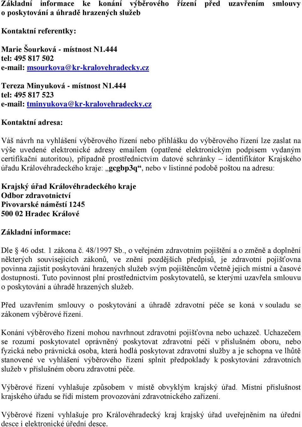 cz Kontaktní adresa: Váš návrh na vyhlášení výběrového řízení nebo přihlášku do výběrového řízení lze zaslat na výše uvedené elektronické adresy emailem (opatřené elektronickým podpisem vydaným